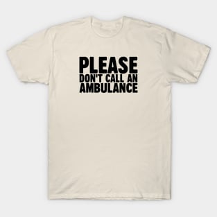 Please Don't Call an Ambulance T-Shirt